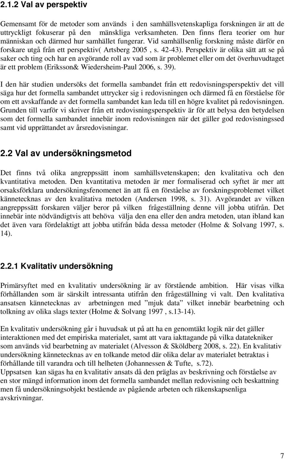 Perspektiv är olika sätt att se på saker och ting och har en avgörande roll av vad som är problemet eller om det överhuvudtaget är ett problem (Eriksson& Wiedersheim-Paul 2006, s. 39).