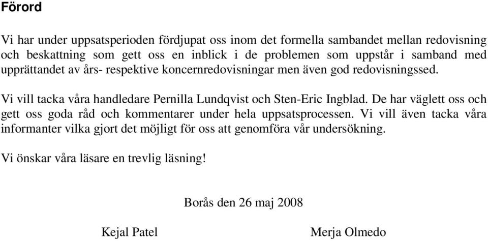 Vi vill tacka våra handledare Pernilla Lundqvist och Sten-Eric Ingblad.