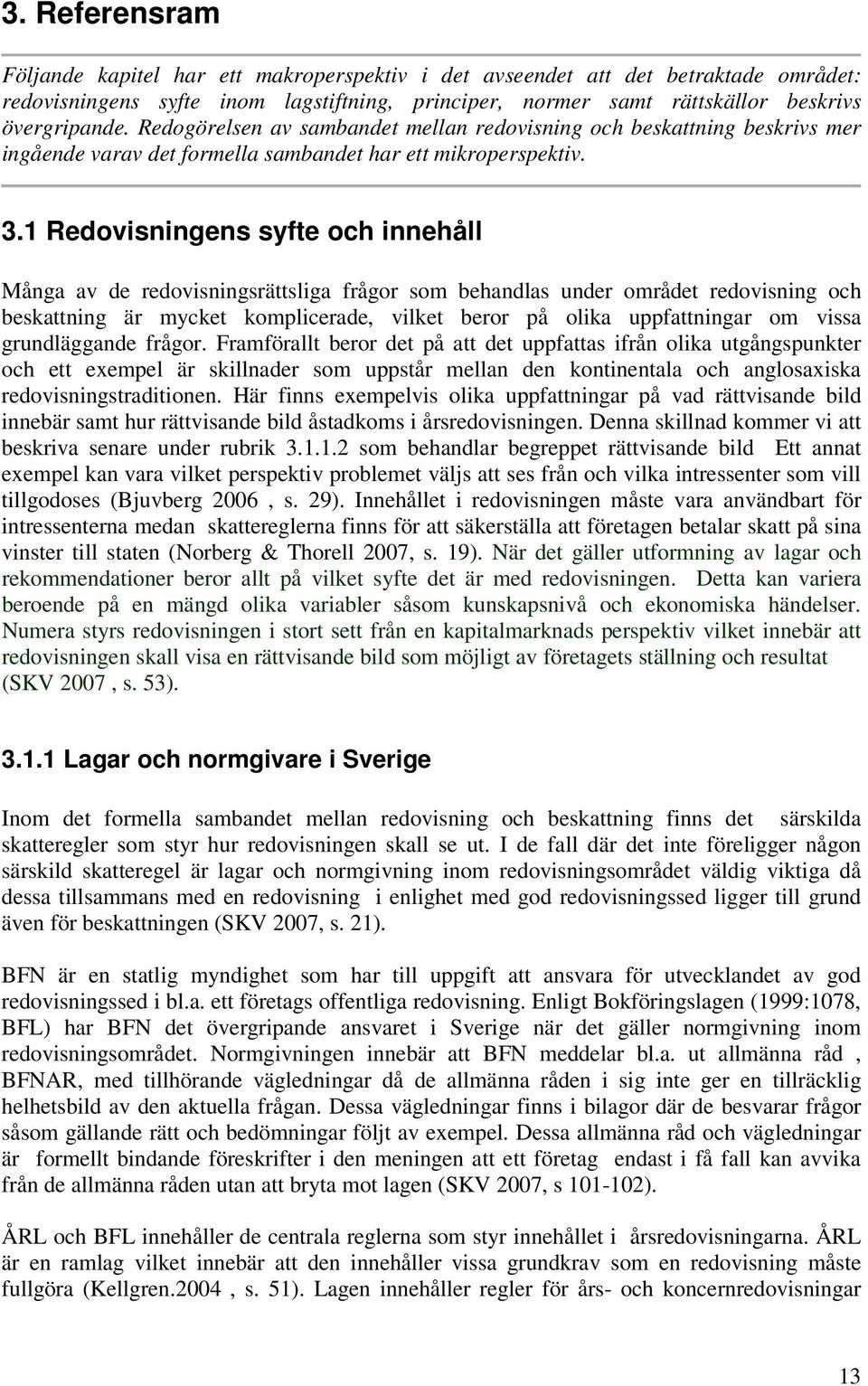 1 Redovisningens syfte och innehåll Många av de redovisningsrättsliga frågor som behandlas under området redovisning och beskattning är mycket komplicerade, vilket beror på olika uppfattningar om