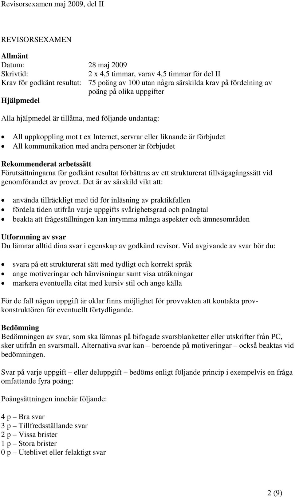 Rekommenderat arbetssätt Förutsättningarna för godkänt resultat förbättras av ett strukturerat tillvägagångssätt vid genomförandet av provet.