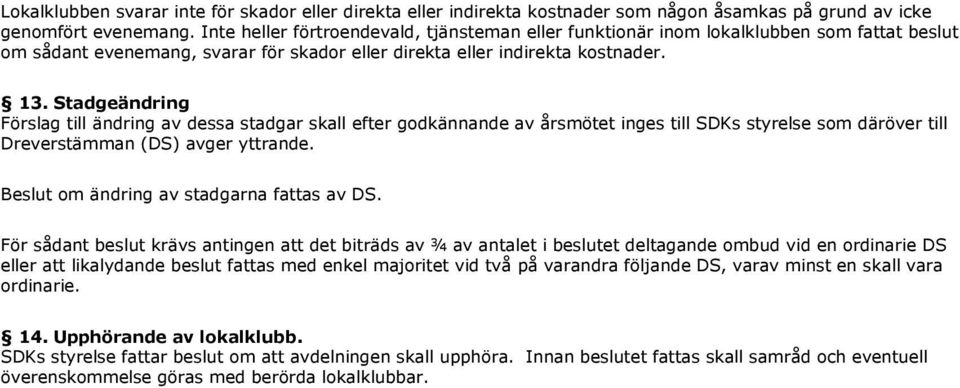 Stadgeändring Förslag till ändring av dessa stadgar skall efter godkännande av årsmötet inges till SDKs styrelse som däröver till Dreverstämman (DS) avger yttrande.