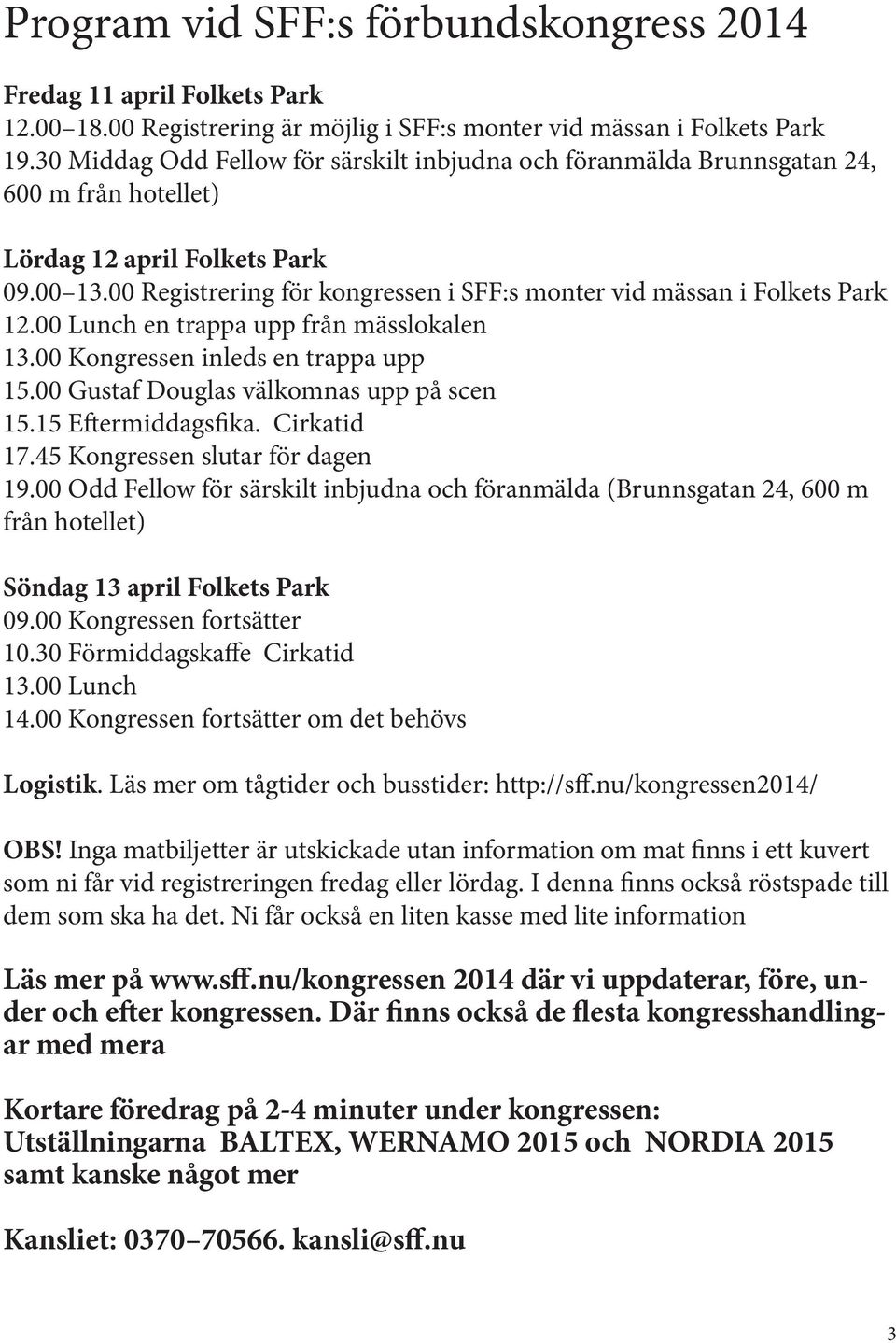 00 Registrering för kongressen i SFF:s monter vid mässan i Folkets Park 12.00 Lunch en trappa upp från mässlokalen 13.00 Kongressen inleds en trappa upp 15.00 Gustaf Douglas välkomnas upp på scen 15.