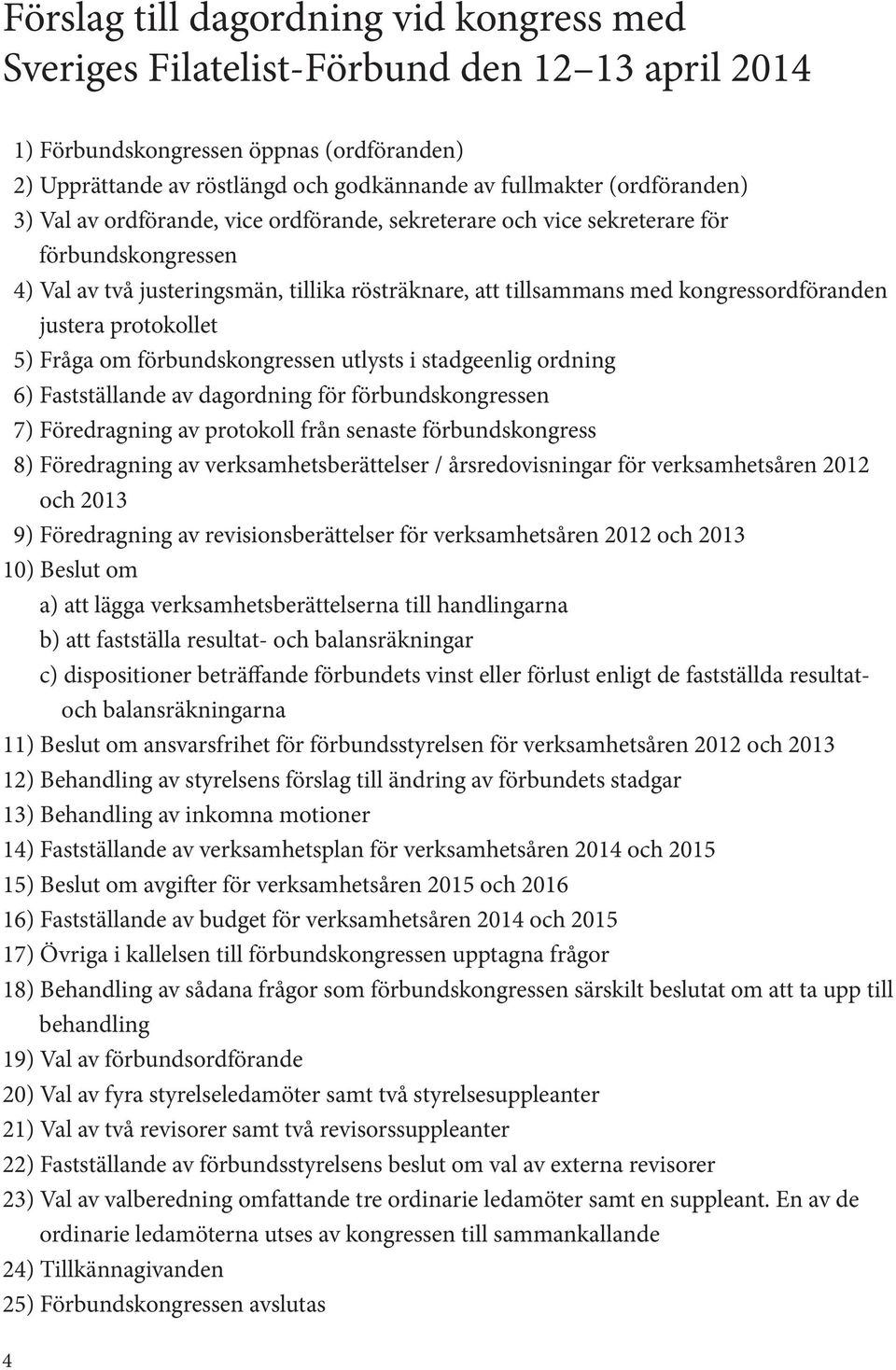 justera protokollet 5) Fråga om förbundskongressen utlysts i stadgeenlig ordning 6) Fastställande av dagordning för förbundskongressen 7) Föredragning av protokoll från senaste förbundskongress 8)