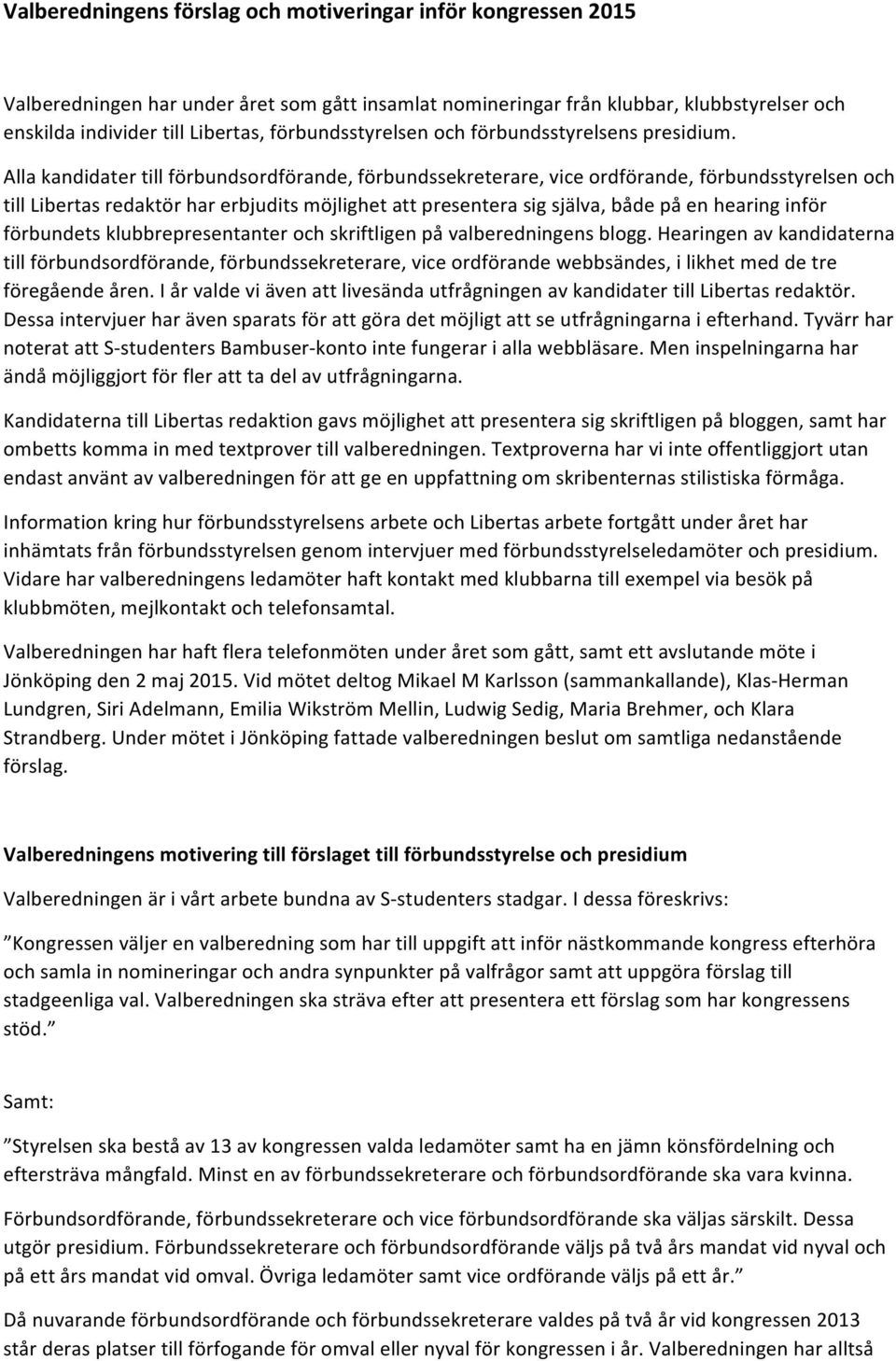 Alla kandidater till förbundsordförande, förbundssekreterare, vice ordförande, förbundsstyrelsen och till Libertas redaktör har erbjudits möjlighet att presentera sig själva, både på en hearing inför