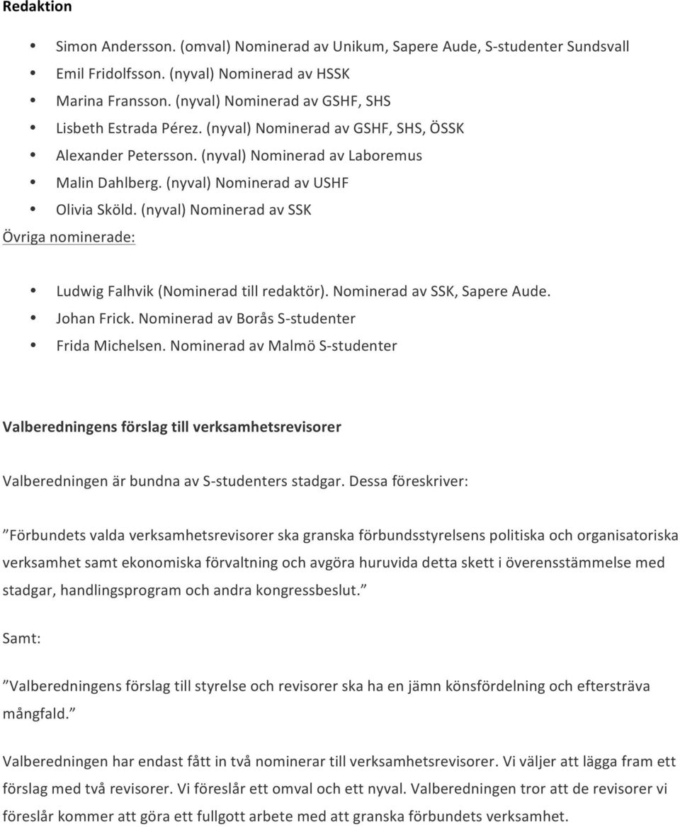 (nyval) Nominerad av SSK Övriga nominerade: Ludwig Falhvik (Nominerad till redaktör). Nominerad av SSK, Sapere Aude. Johan Frick. Nominerad av Borås S- studenter Frida Michelsen.