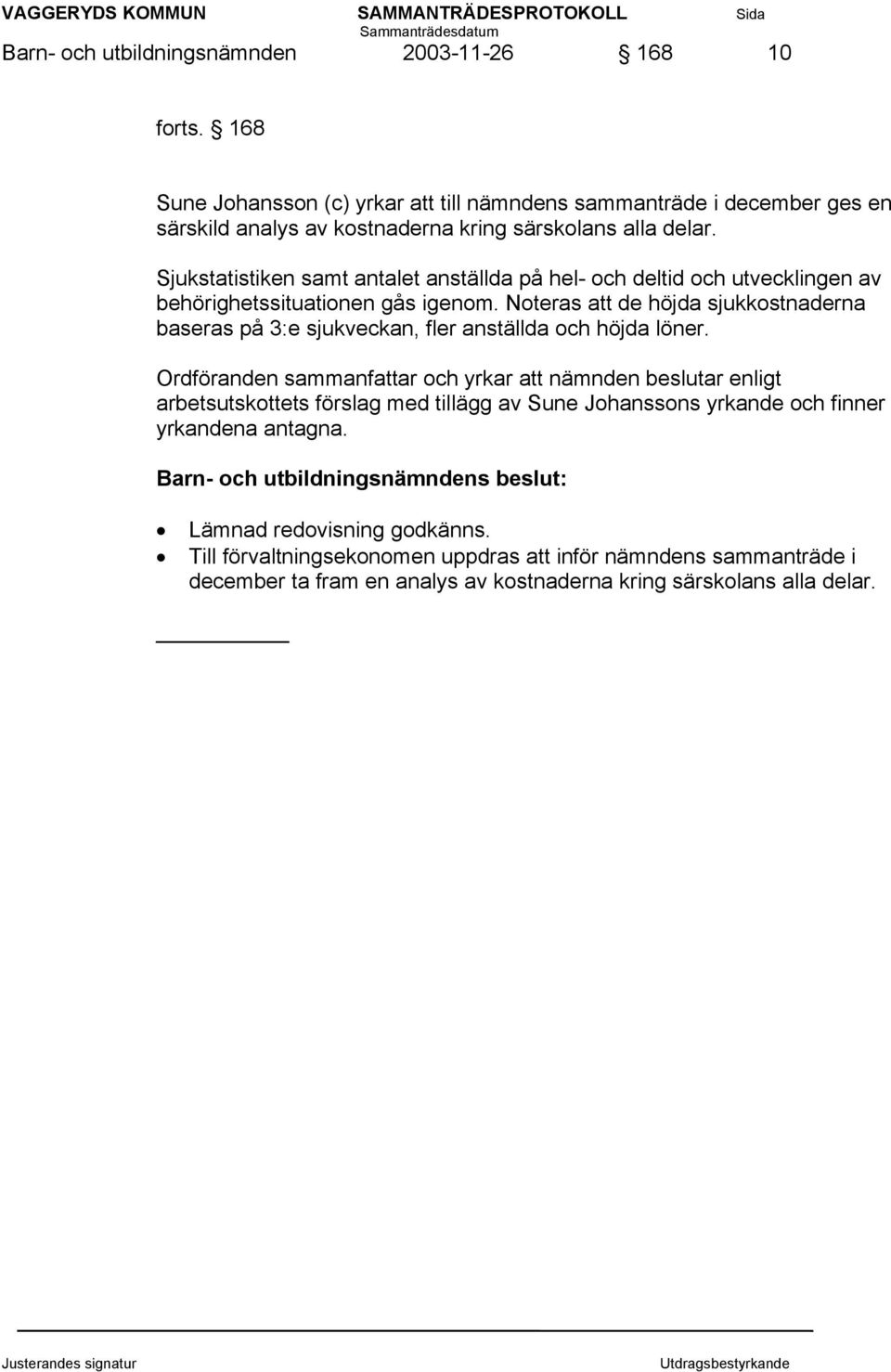 Sjukstatistiken samt antalet anställda på hel- och deltid och utvecklingen av behörighetssituationen gås igenom.