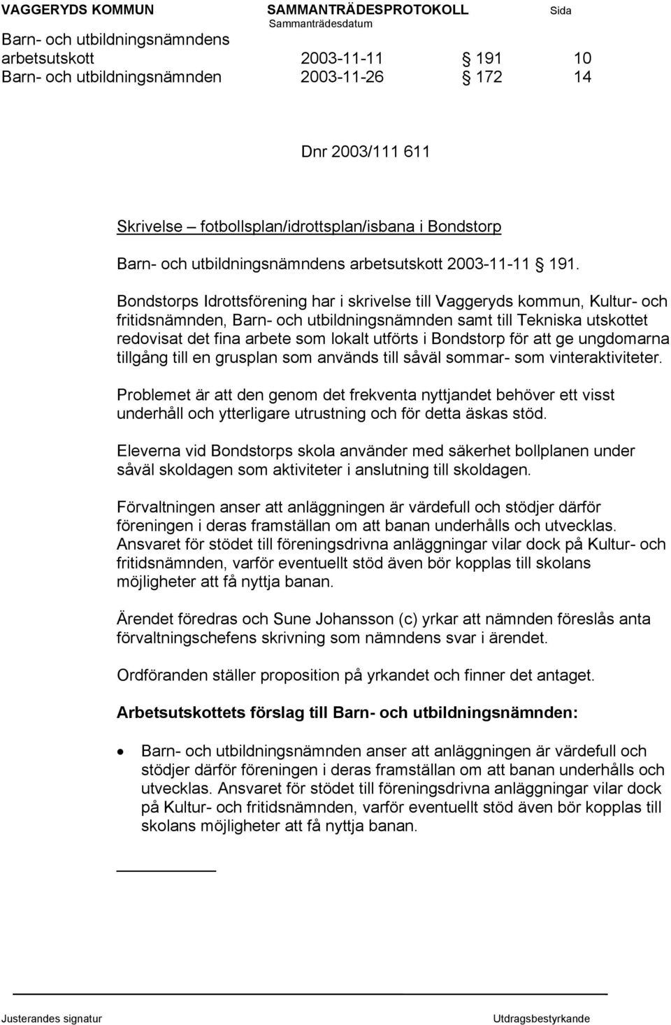 Bondstorps Idrottsförening har i skrivelse till Vaggeryds kommun, Kultur- och fritidsnämnden, Barn- och utbildningsnämnden samt till Tekniska utskottet redovisat det fina arbete som lokalt utförts i