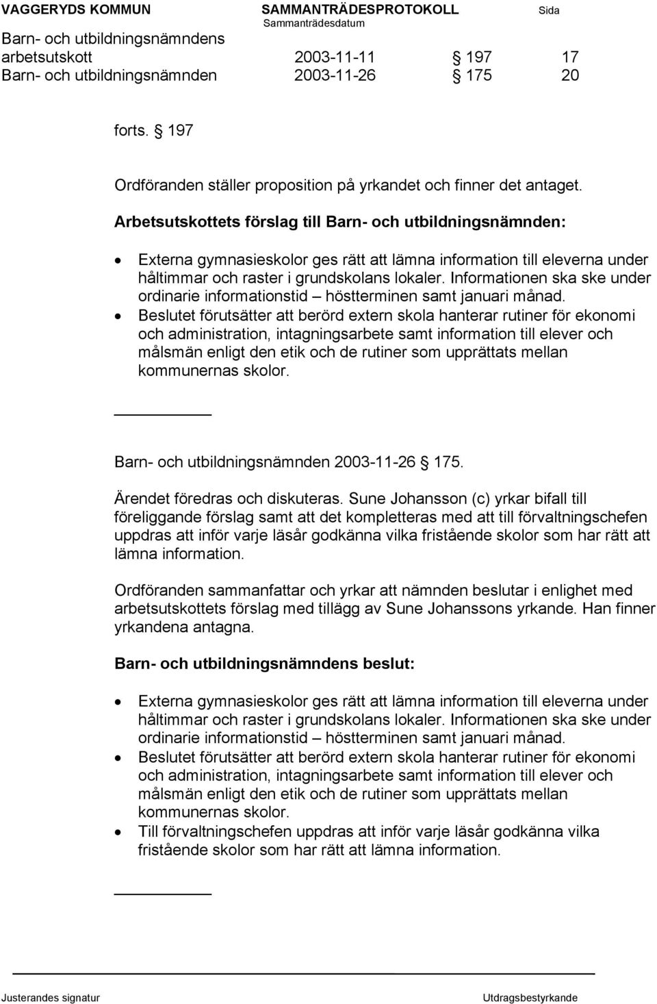 Arbetsutskottets förslag till Barn- och utbildningsnämnden: Externa gymnasieskolor ges rätt att lämna information till eleverna under håltimmar och raster i grundskolans lokaler.