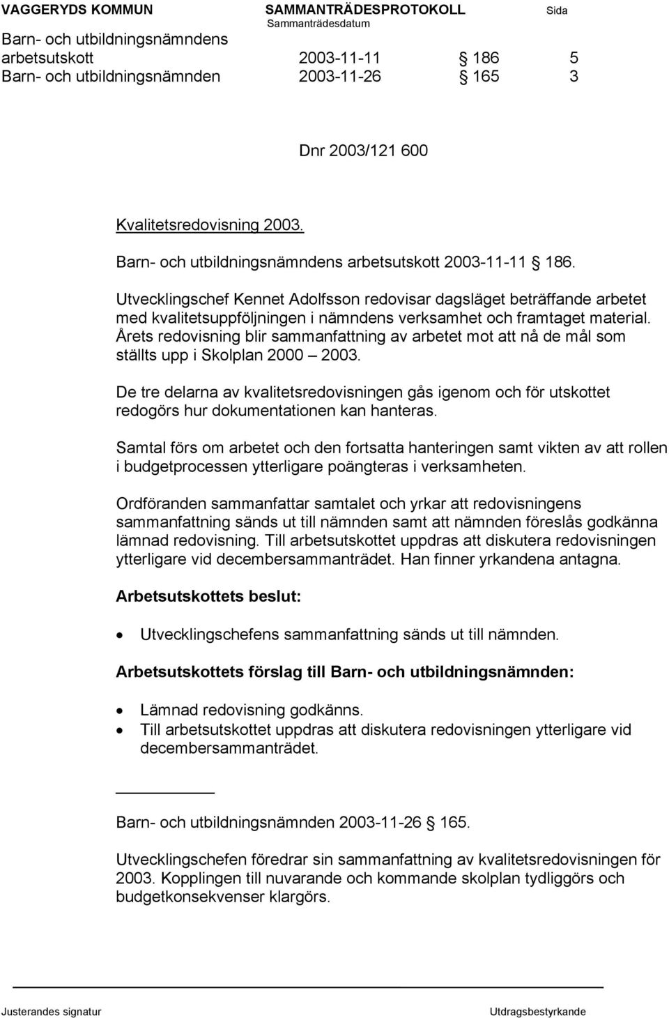 Utvecklingschef Kennet Adolfsson redovisar dagsläget beträffande arbetet med kvalitetsuppföljningen i nämndens verksamhet och framtaget material.