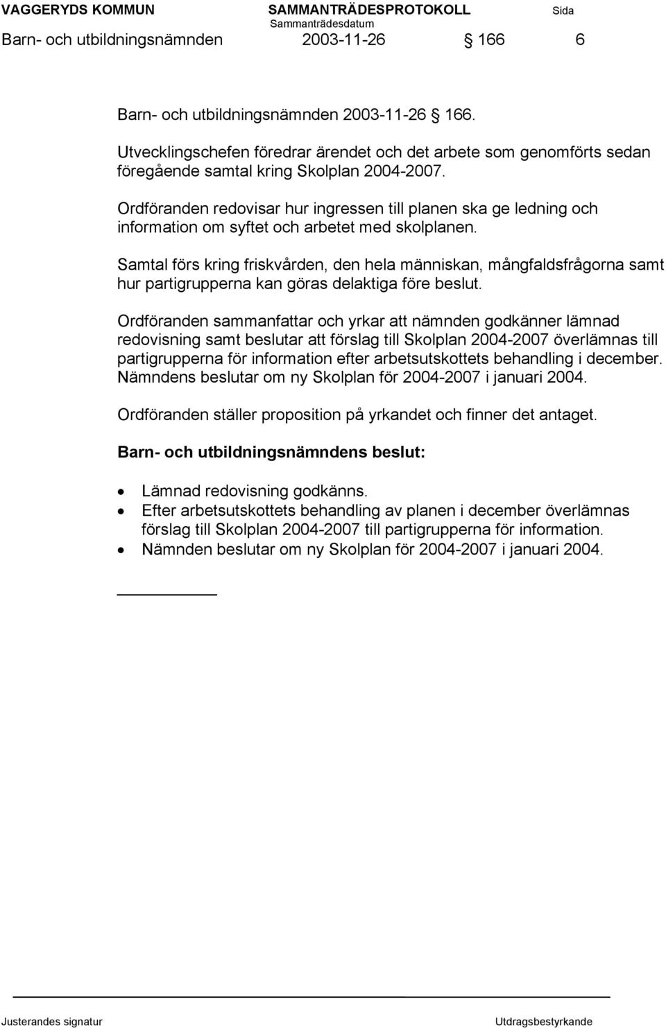 Ordföranden redovisar hur ingressen till planen ska ge ledning och information om syftet och arbetet med skolplanen.