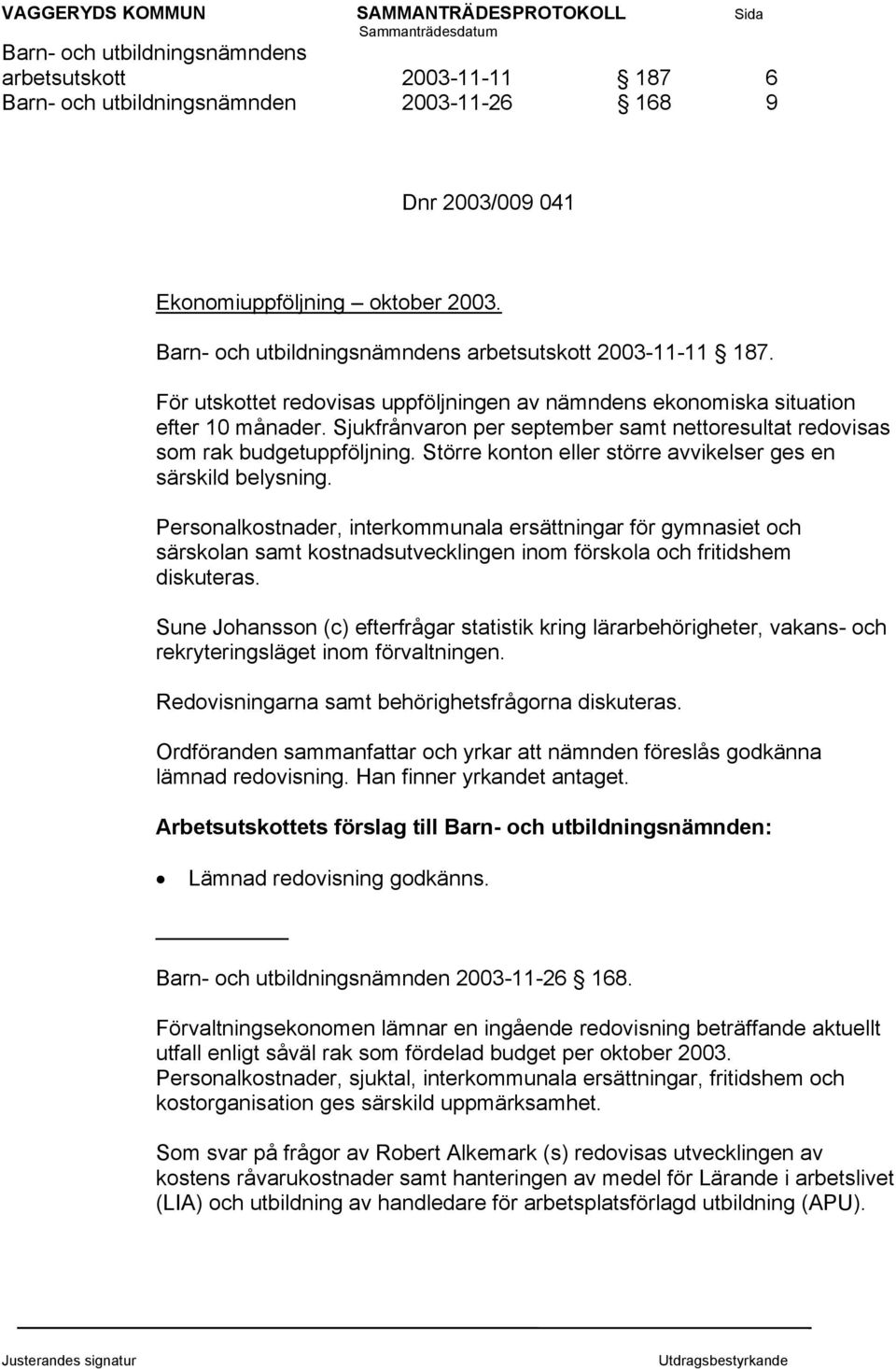 Sjukfrånvaron per september samt nettoresultat redovisas som rak budgetuppföljning. Större konton eller större avvikelser ges en särskild belysning.