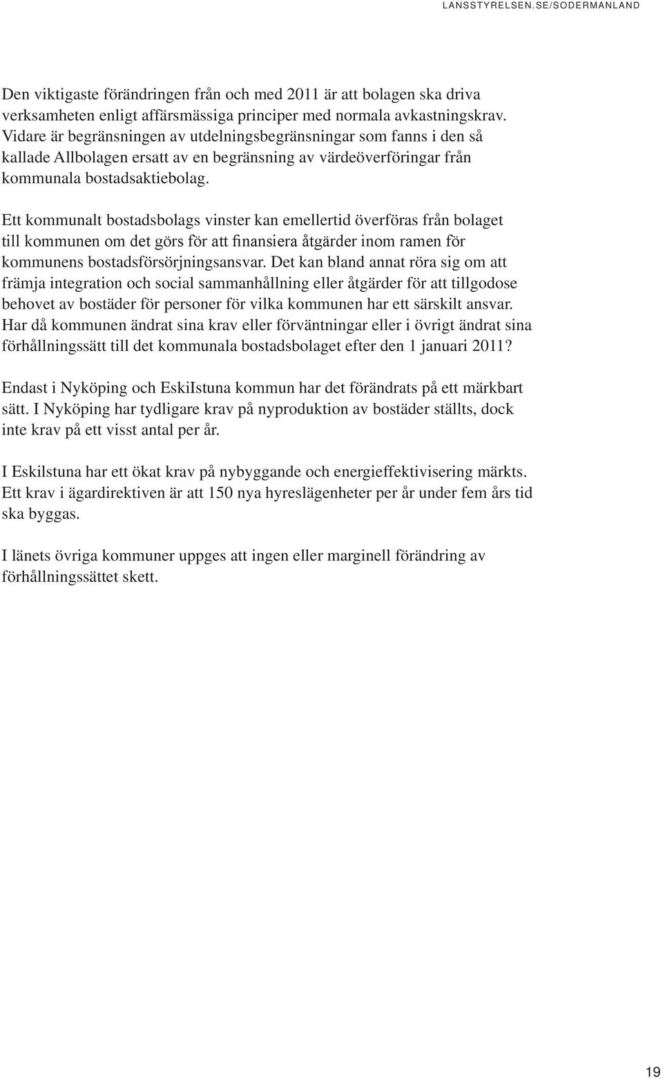 Ett kommunalt bostadsbolags vinster kan emellertid överföras från bolaget till kommunen om det görs för att finansiera åtgärder inom ramen för kommunens bostadsförsörjningsansvar.