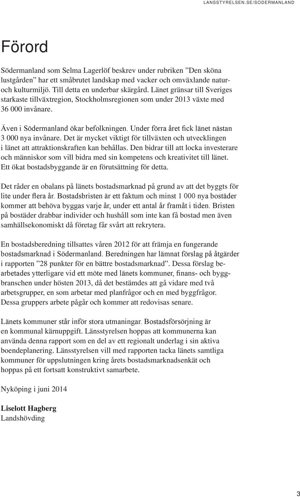 Under förra året fick länet nästan 3 000 nya invånare. Det är mycket viktigt för tillväxten och utvecklingen i länet att attraktionskraften kan behållas.