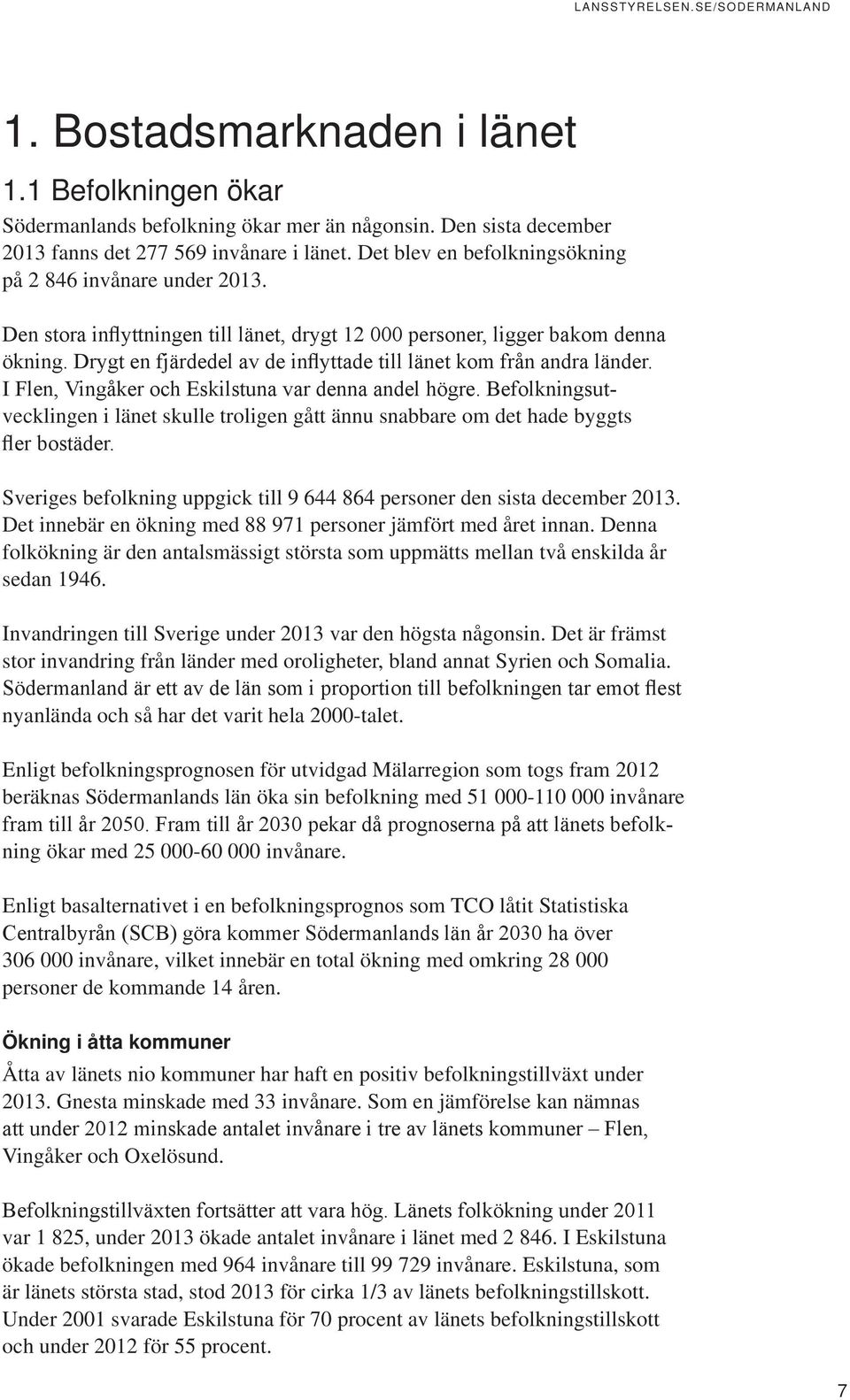 Drygt en fjärdedel av de inflyttade till länet kom från andra länder. I Flen, Vingåker och Eskilstuna var denna andel högre.