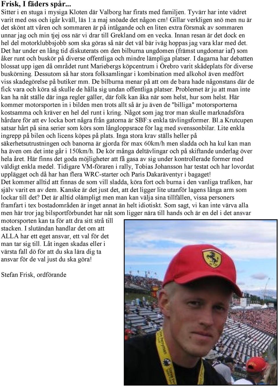 Innan resan är det dock en hel del motorklubbsjobb som ska göras så när det väl bär iväg hoppas jag vara klar med det.