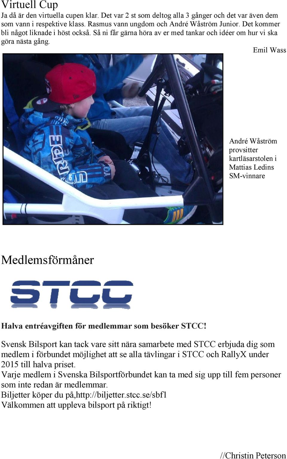 Emil Wass André Wåström provsitter kartläsarstolen i Mattias Ledins SM-vinnare Medlemsförmåner Halva entréavgiften för medlemmar som besöker STCC!