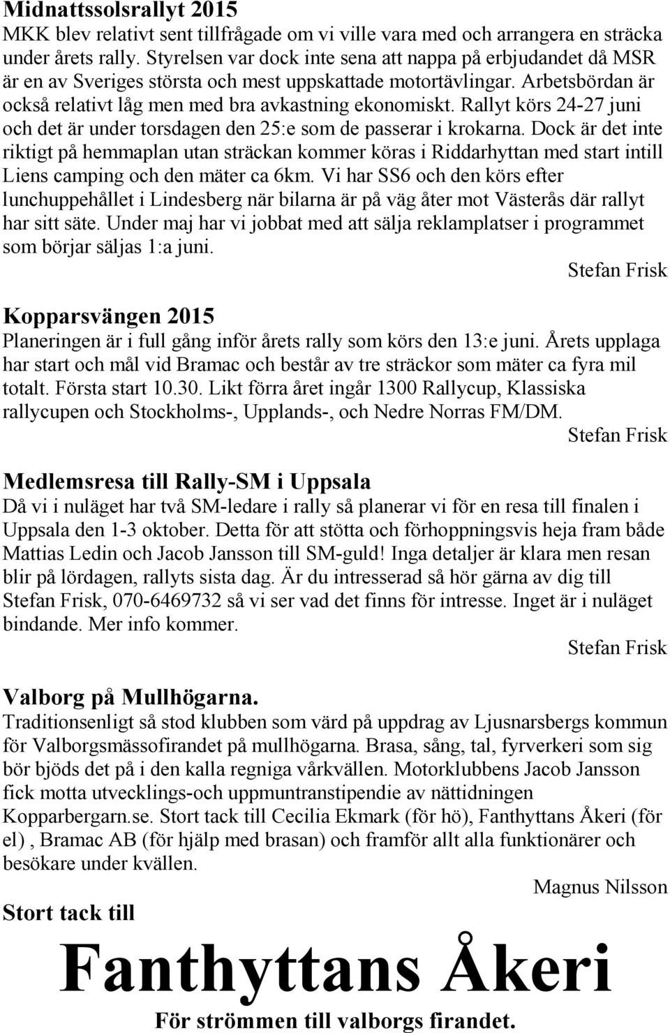 Rallyt körs 24-27 juni och det är under torsdagen den 25:e som de passerar i krokarna.