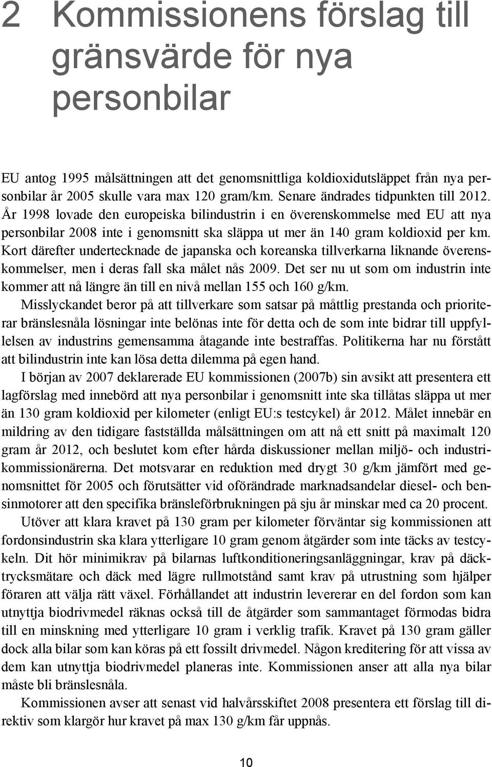 Kort därefter undertecknade de japanska och koreanska tillverkarna liknande överenskommelser, men i deras fall ska målet nås 2009.