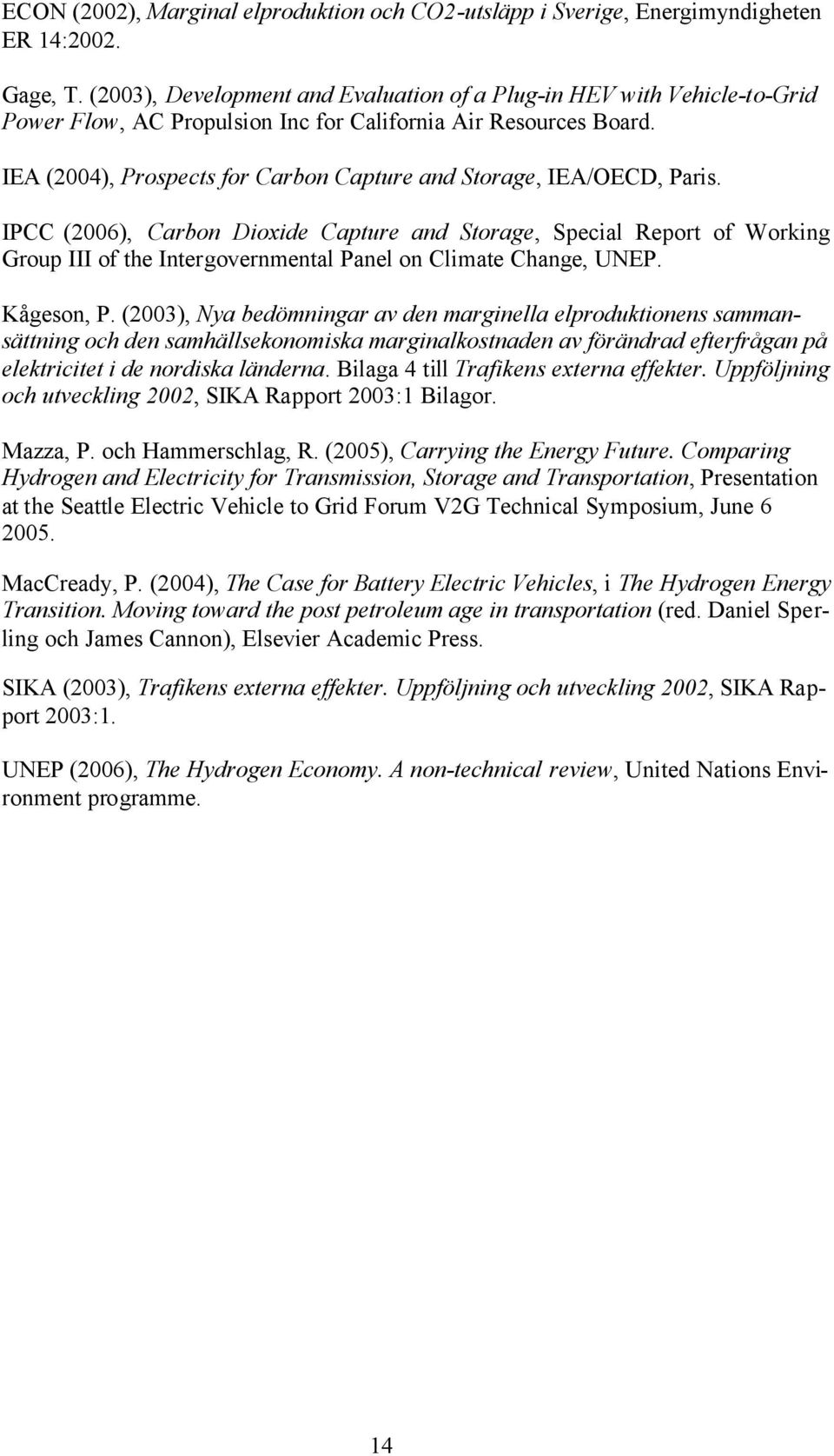 IEA (2004), Prospects for Carbon Capture and Storage, IEA/OECD, Paris.