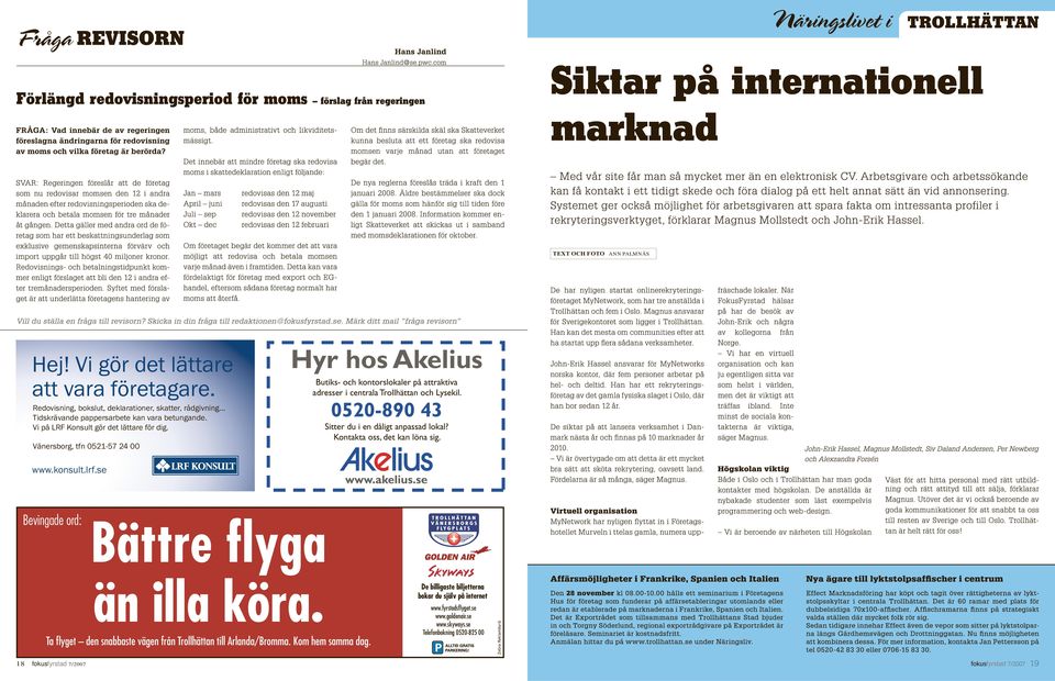 0520-890 43 Sitter du i en dåligt anpassad lokal? Kontakta oss, det kan löna sig. www.konsult.lrf.se Bevingade ord: Ta flyget den snabbaste vägen från Trollhättan till Arlanda/Bromma.