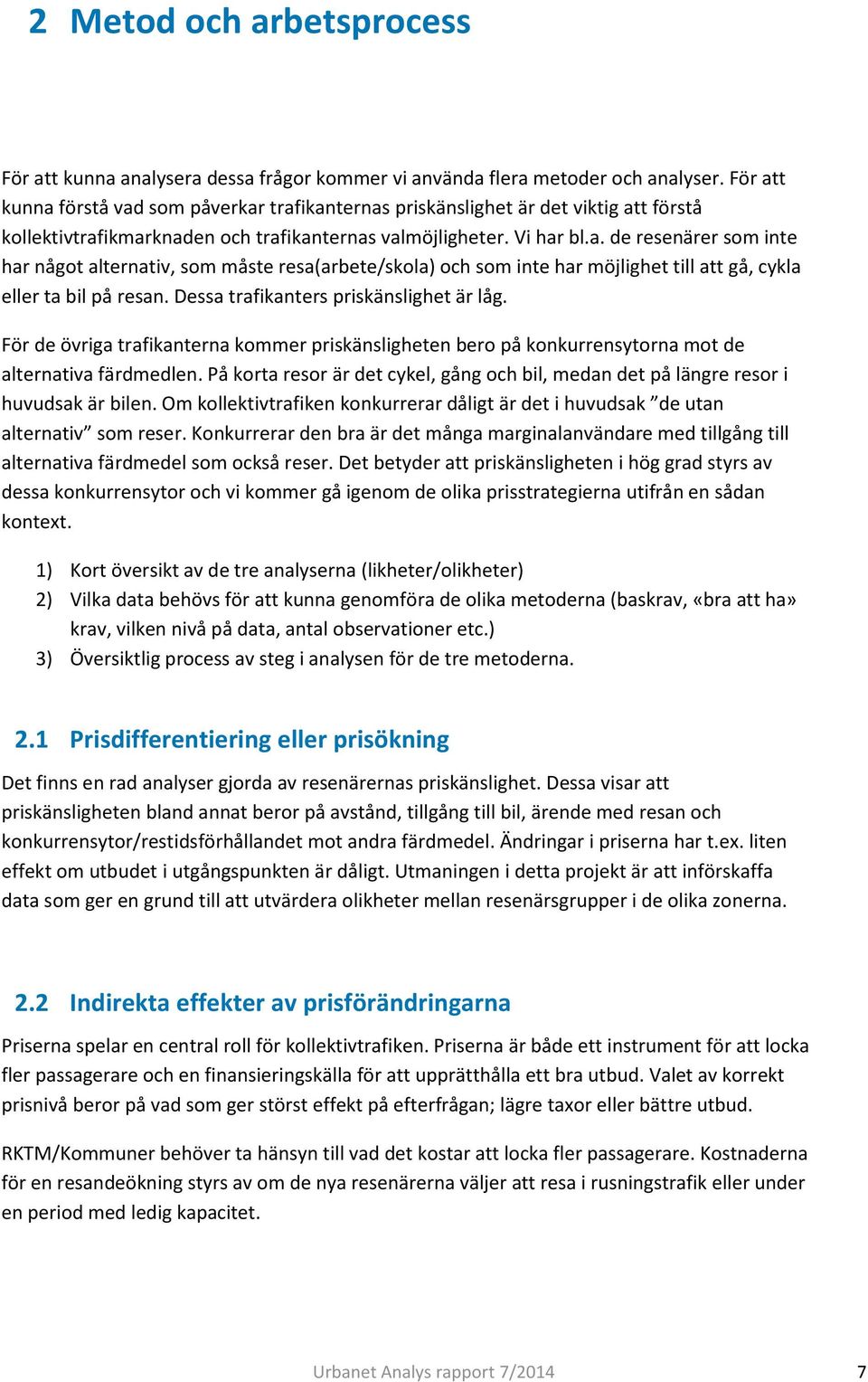 Dessa trafikanters priskänslighet är låg. För de övriga trafikanterna kommer priskänsligheten bero på konkurrensytorna mot de alternativa färdmedlen.