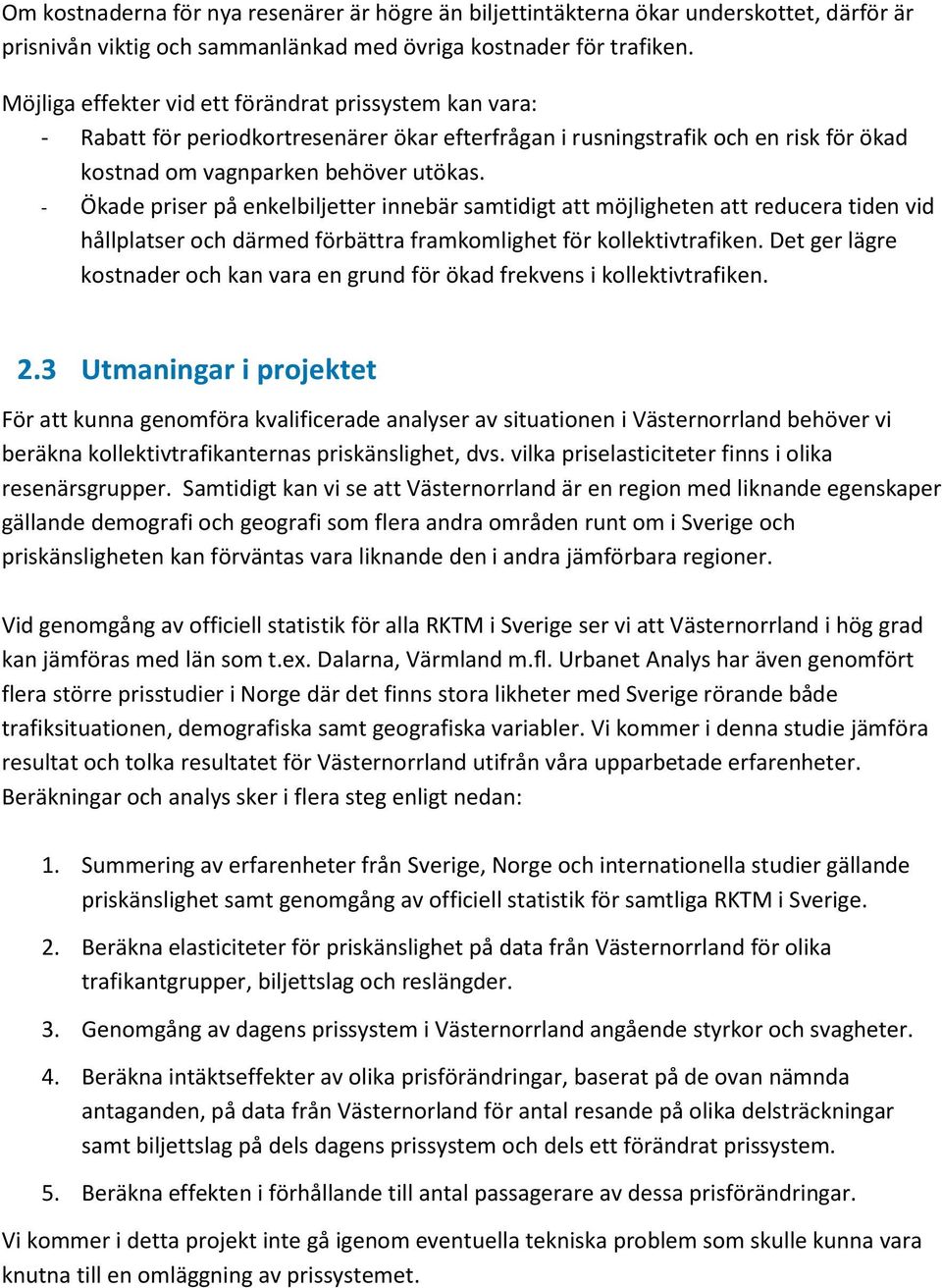 - Ökade priser på enkelbiljetter innebär samtidigt att möjligheten att reducera tiden vid hållplatser och därmed förbättra framkomlighet för kollektivtrafiken.