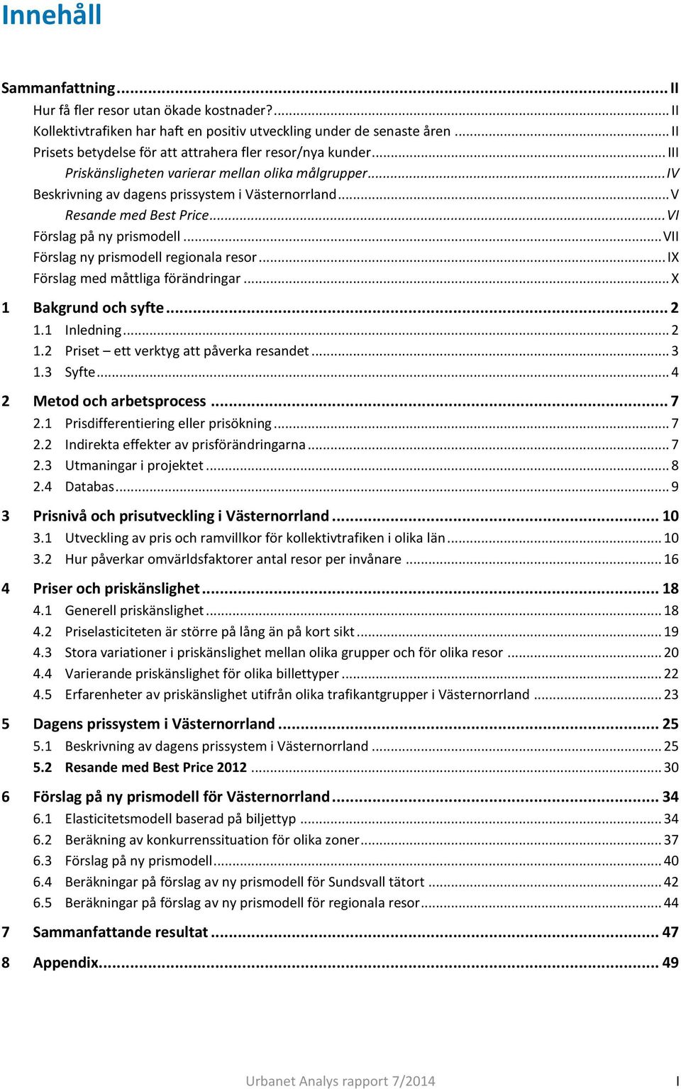 .. V Resande med Best Price... VI Förslag på ny prismodell... VII Förslag ny prismodell regionala resor... IX Förslag med måttliga förändringar... X 1 Bakgrund och syfte... 2 1.