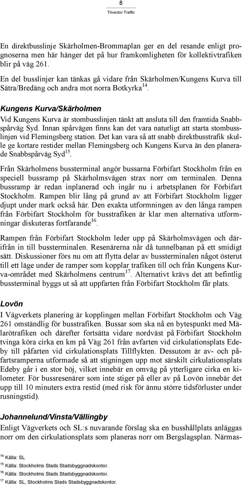 Kungens Kurva/Skärholmen Vid Kungens Kurva är stombusslinjen tänkt att ansluta till den framtida Snabbspårväg Syd.