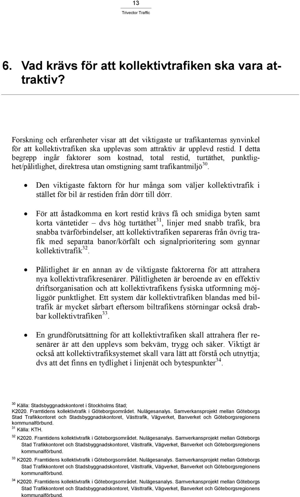 I detta begrepp ingår faktorer som kostnad, total restid, turtäthet, punktlighet/pålitlighet, direktresa utan omstigning samt trafikantmiljö 30.