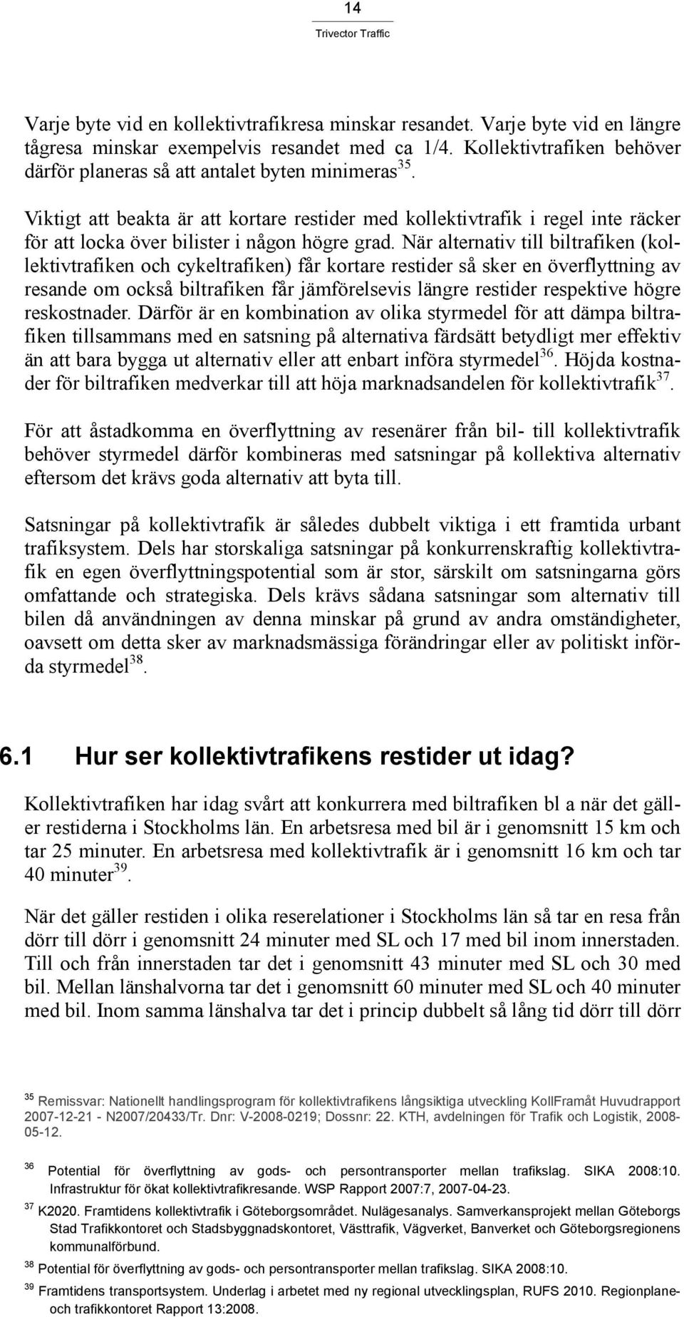 Viktigt att beakta är att kortare restider med kollektivtrafik i regel inte räcker för att locka över bilister i någon högre grad.