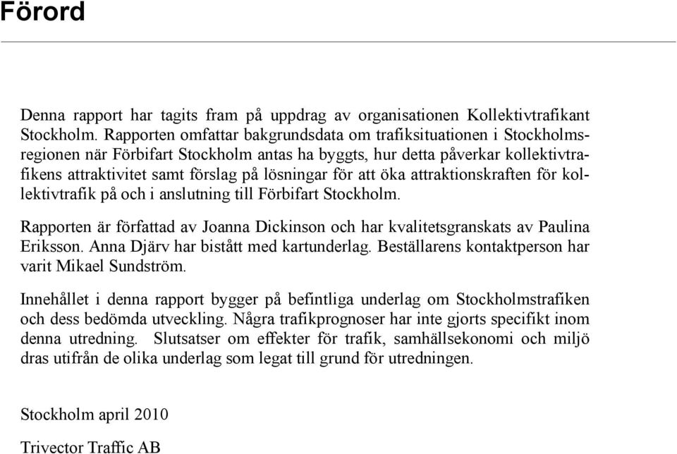 att öka attraktionskraften för kollektivtrafik på och i anslutning till Förbifart Stockholm. Rapporten är författad av Joanna Dickinson och har kvalitetsgranskats av Paulina Eriksson.