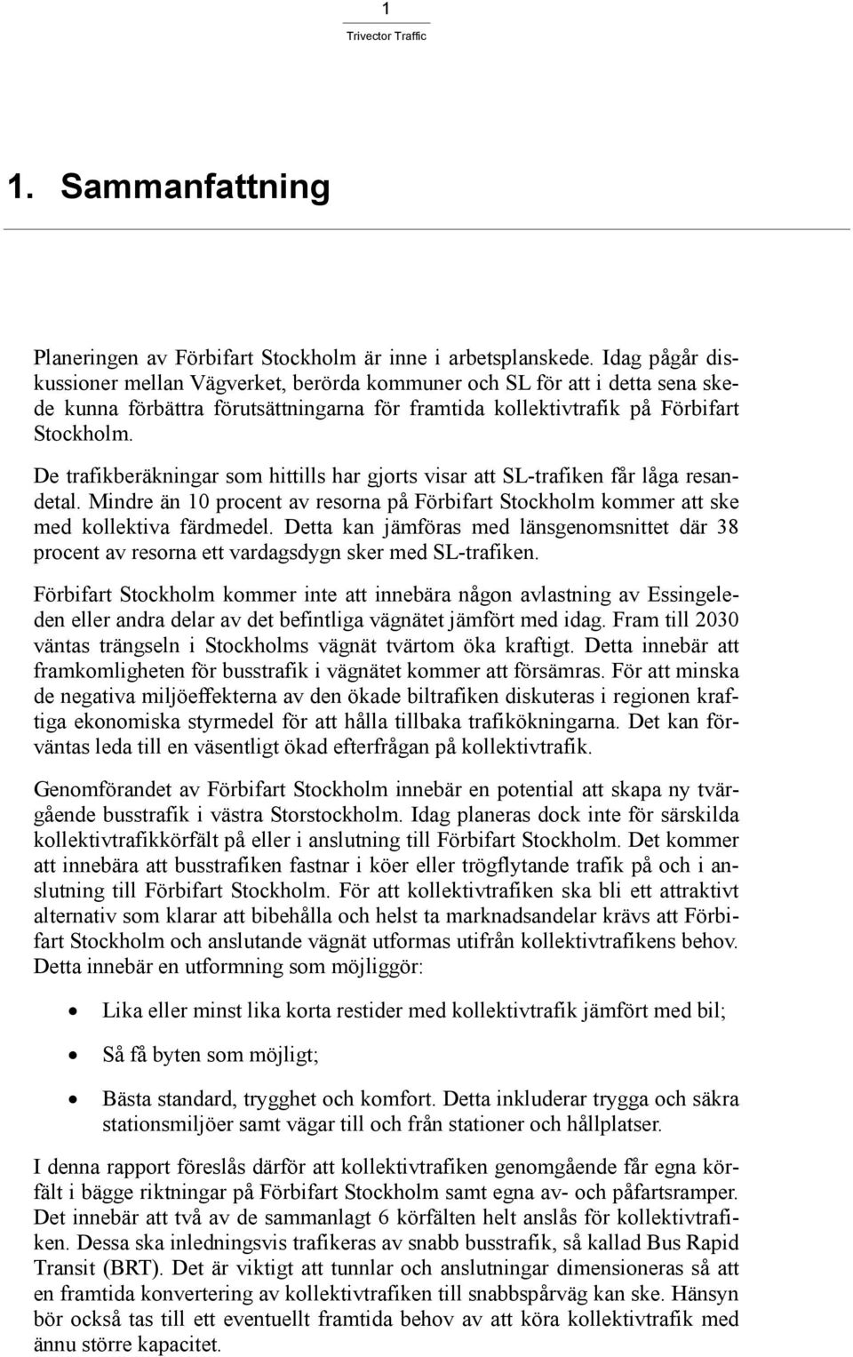 De trafikberäkningar som hittills har gjorts visar att SL-trafiken får låga resandetal. Mindre än 10 procent av resorna på Förbifart Stockholm kommer att ske med kollektiva färdmedel.