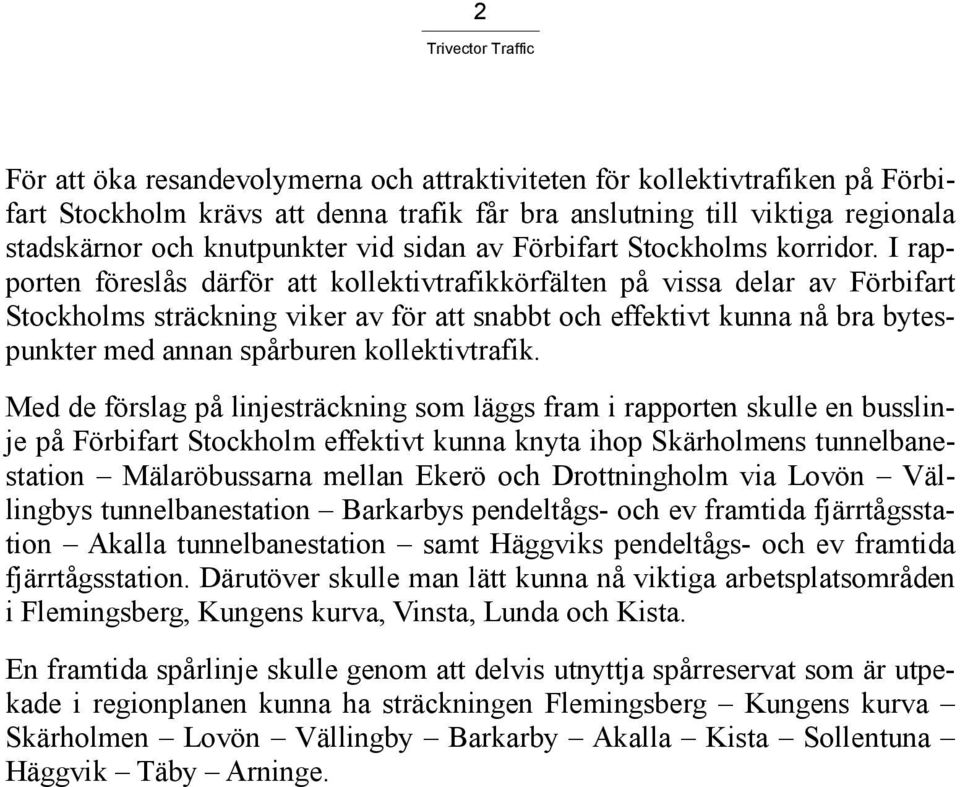 I rapporten föreslås därför att kollektivtrafikkörfälten på vissa delar av Förbifart Stockholms sträckning viker av för att snabbt och effektivt kunna nå bra bytespunkter med annan spårburen