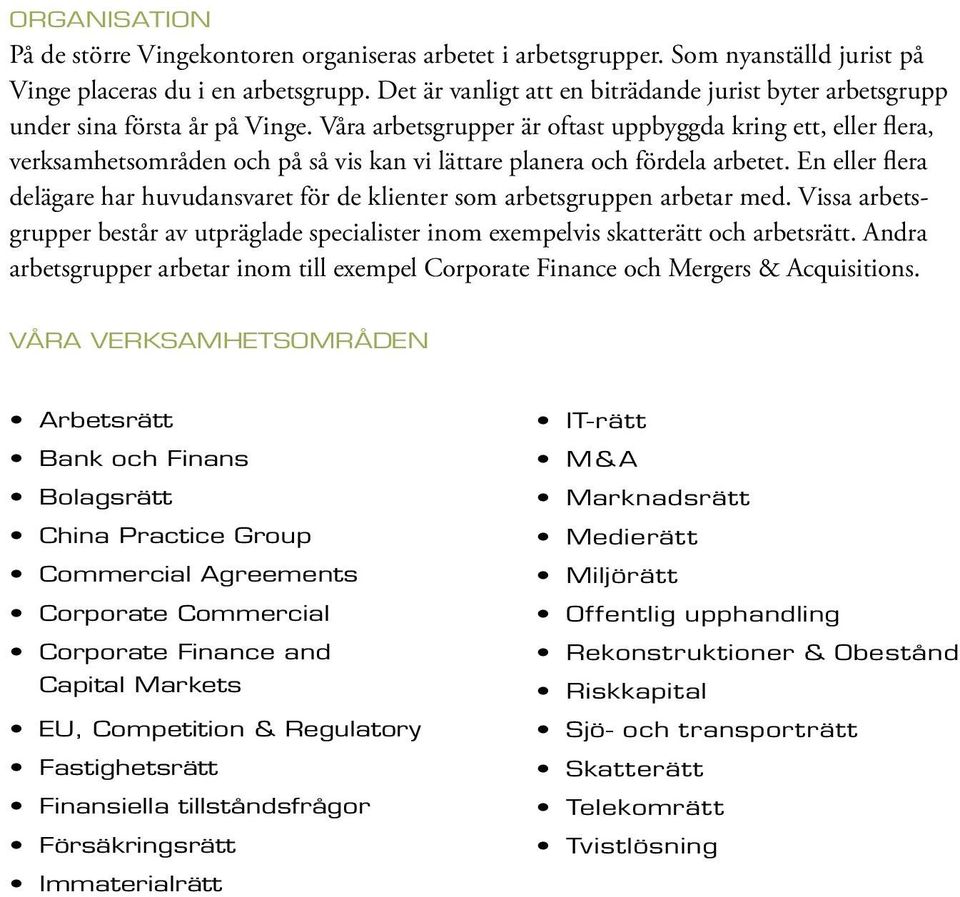 Våra arbetsgrupper är oftast uppbyggda kring ett, eller flera, verksamhets områden och på så vis kan vi lättare planera och fördela arbetet.