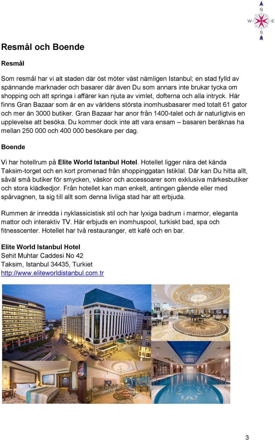 Gran Bazaar har anor från 1400-talet och är naturligtvis en upplevelse att besöka. Du kommer dock inte att vara ensam basaren beräknas ha mellan 250 000 och 400 000 besökare per dag.