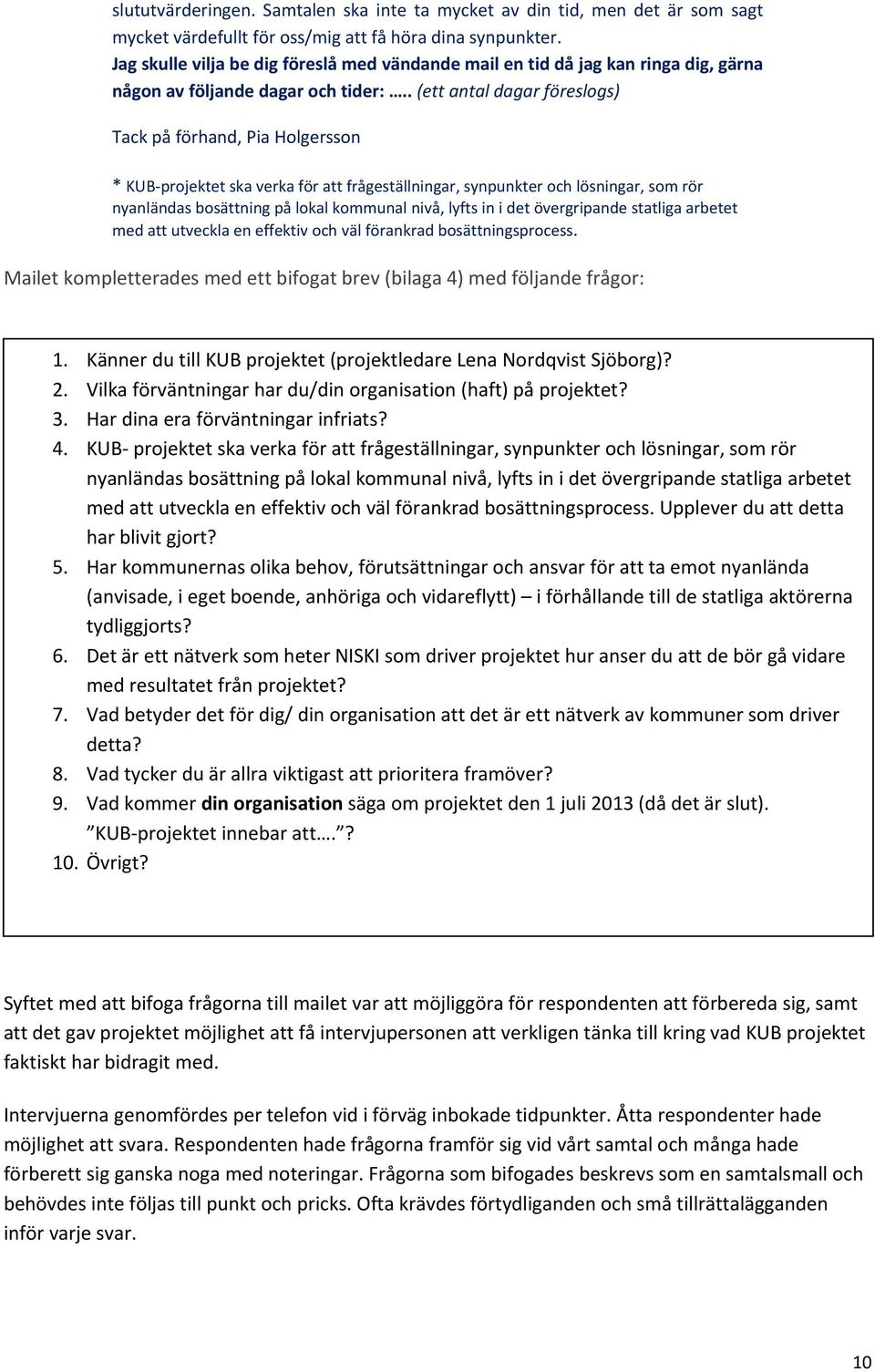 . (ett antal dagar föreslogs) Tack på förhand, Pia Holgersson * KUB projektet ska verka för att frågeställningar, synpunkter och lösningar, som rör nyanländas bosättning på lokal kommunal nivå, lyfts