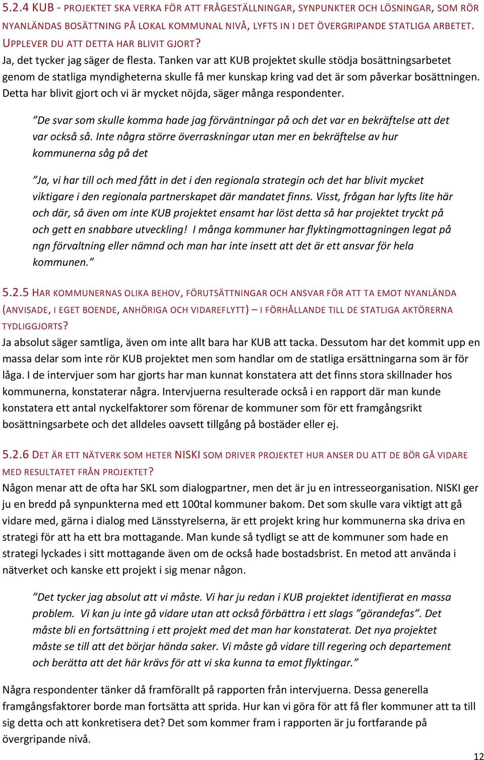 Tanken var att KUB projektet skulle stödja bosättningsarbetet genom de statliga myndigheterna skulle få mer kunskap kring vad det är som påverkar bosättningen.