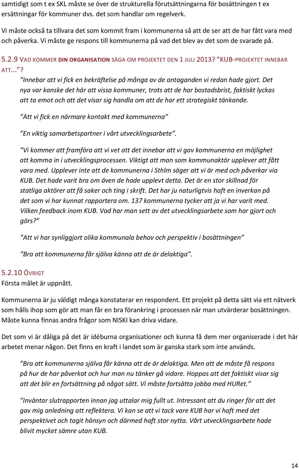 9 VAD KOMMER DIN ORGANISATION SÄGA OM PROJEKTET DEN 1 JULI 2013? KUB PROJEKTET INNEBAR ATT...? Innebar att vi fick en bekräftelse på många av de antaganden vi redan hade gjort.