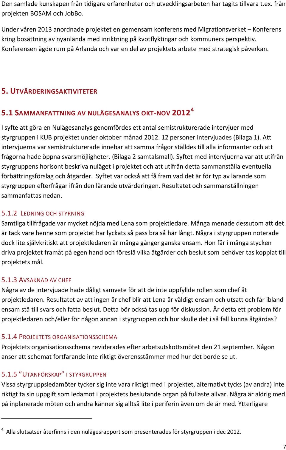 Konferensen ägde rum på Arlanda och var en del av projektets arbete med strategisk påverkan. 5. UTVÄRDERINGSAKTIVITETER 5.