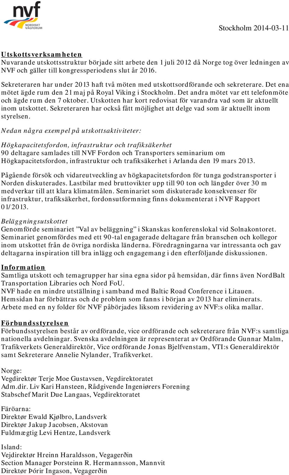 Det andra mötet var ett telefonmöte och ägde rum den 7 oktober. Utskotten har kort redovisat för varandra vad som är aktuellt inom utskottet.