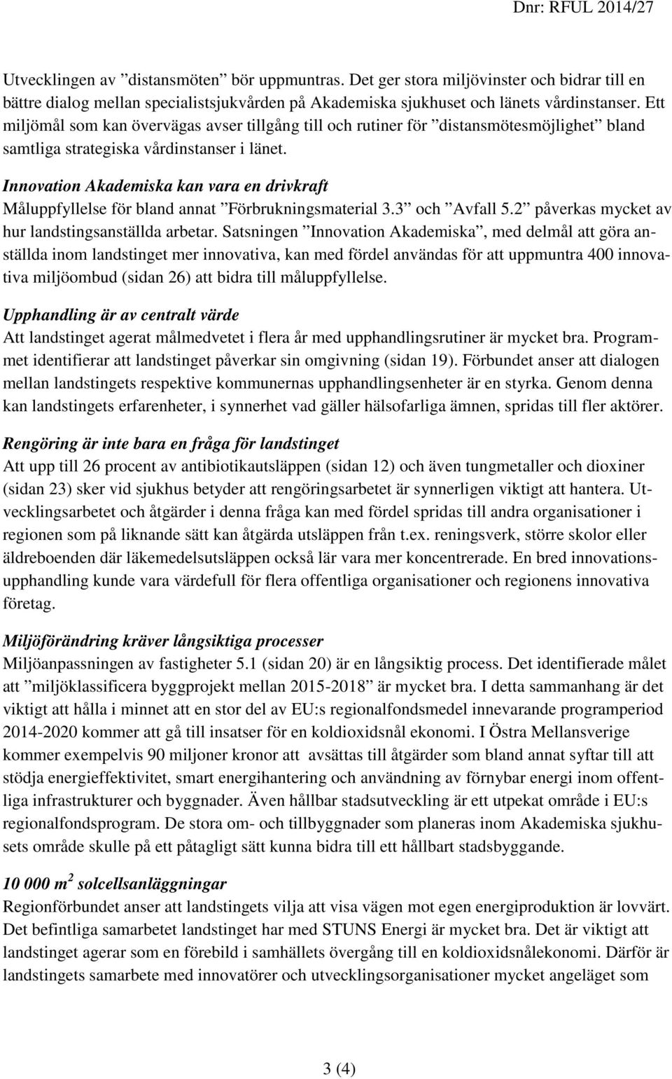 Innovation Akademiska kan vara en drivkraft Måluppfyllelse för bland annat Förbrukningsmaterial 3.3 och Avfall 5.2 påverkas mycket av hur landstingsanställda arbetar.