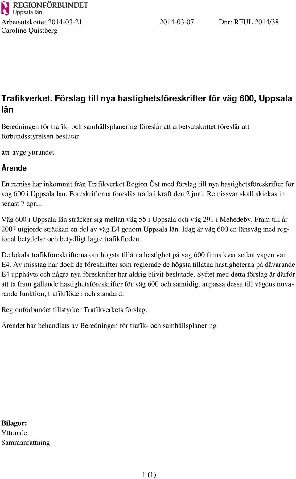 Ärende En remiss har inkommit från Trafikverket Region Öst med förslag till nya hastighetsföreskrifter för väg 600 i Uppsala län. Föreskrifterna föreslås träda i kraft den 2 juni.