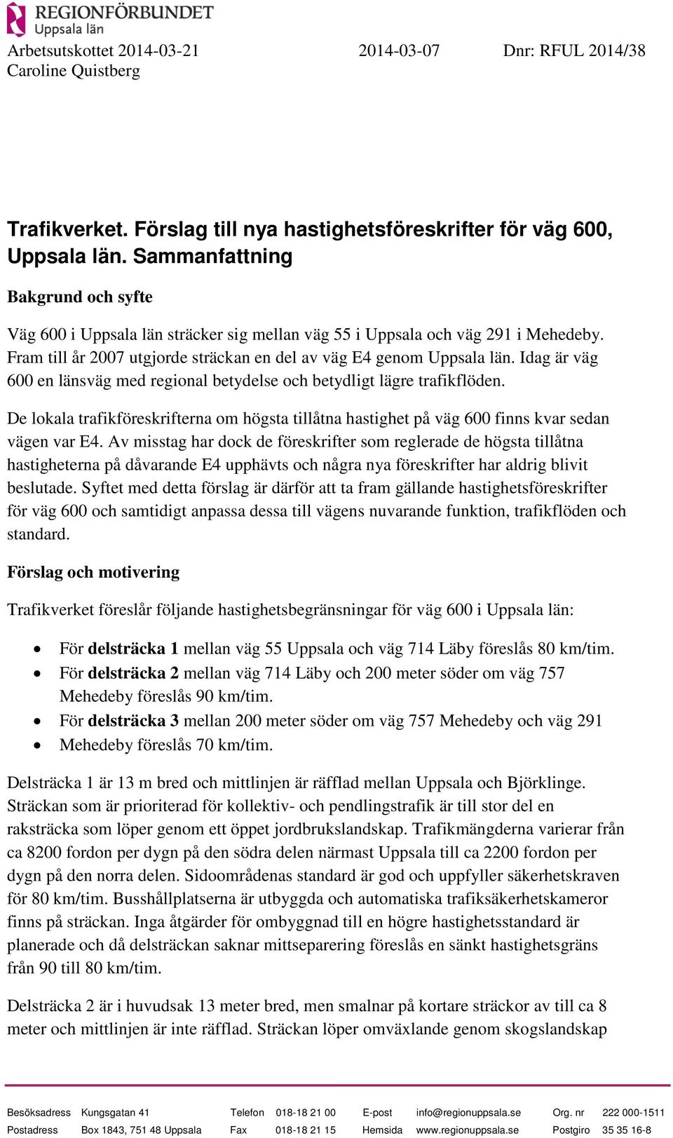 Idag är väg 600 en länsväg med regional betydelse och betydligt lägre trafikflöden. De lokala trafikföreskrifterna om högsta tillåtna hastighet på väg 600 finns kvar sedan vägen var E4.