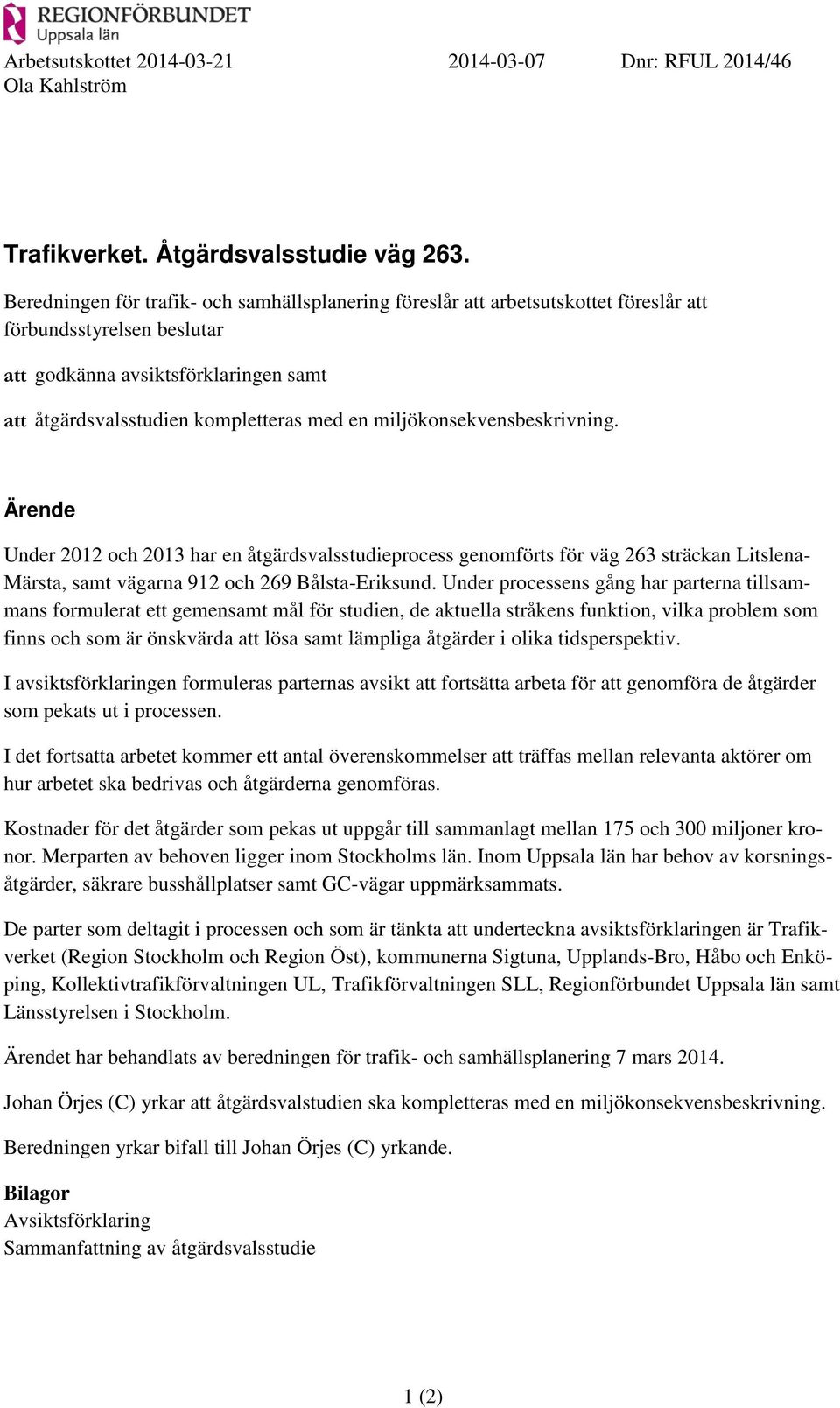 miljökonsekvensbeskrivning. Ärende Under 2012 och 2013 har en åtgärdsvalsstudieprocess genomförts för väg 263 sträckan Litslena- Märsta, samt vägarna 912 och 269 Bålsta-Eriksund.