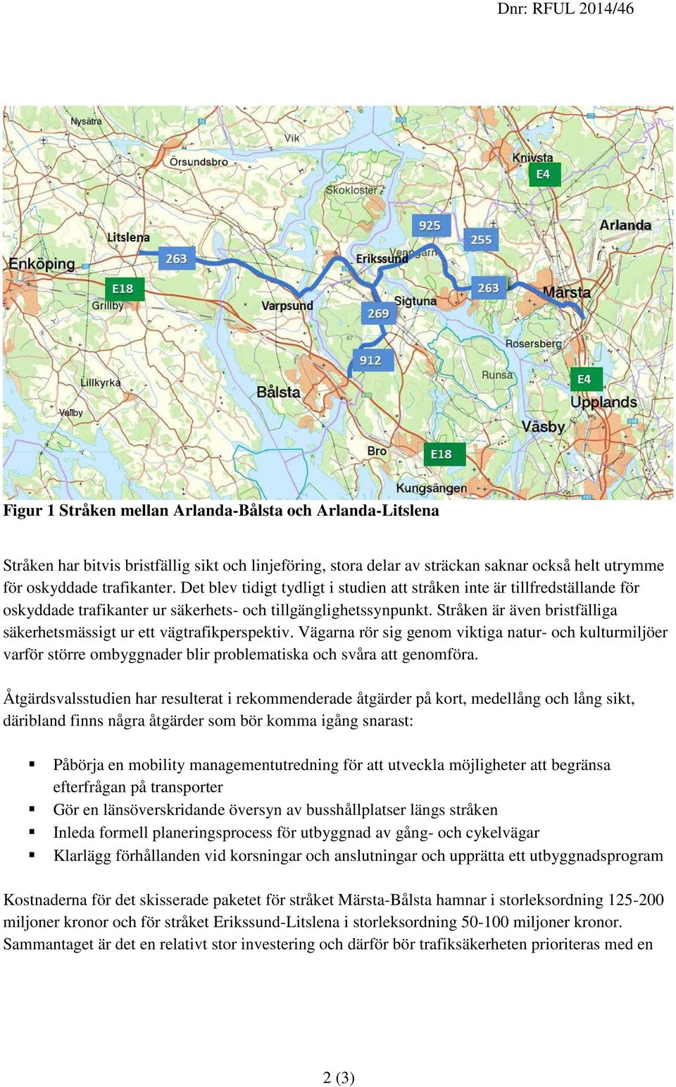 Stråken är även bristfälliga säkerhetsmässigt ur ett vägtrafikperspektiv. Vägarna rör sig genom viktiga natur- och kulturmiljöer varför större ombyggnader blir problematiska och svåra att genomföra.