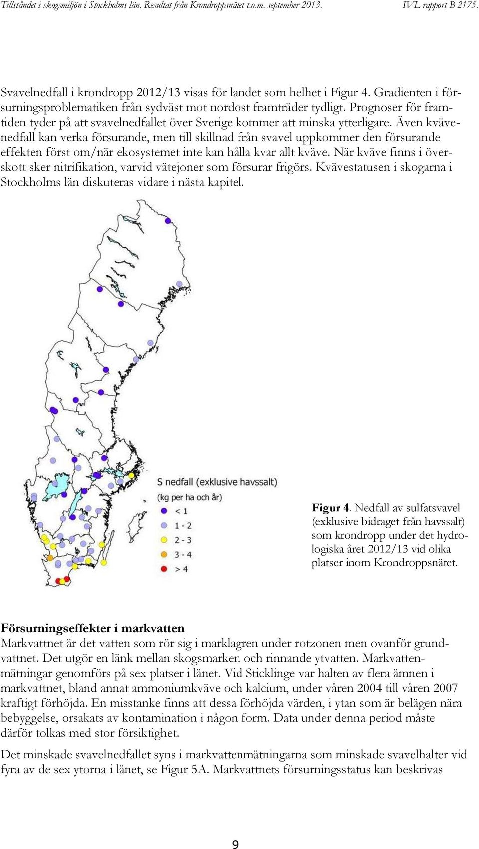 Även kvävenedfall kan verka försurande, men till skillnad från svavel uppkommer den försurande effekten först om/när ekosystemet inte kan hålla kvar allt kväve.