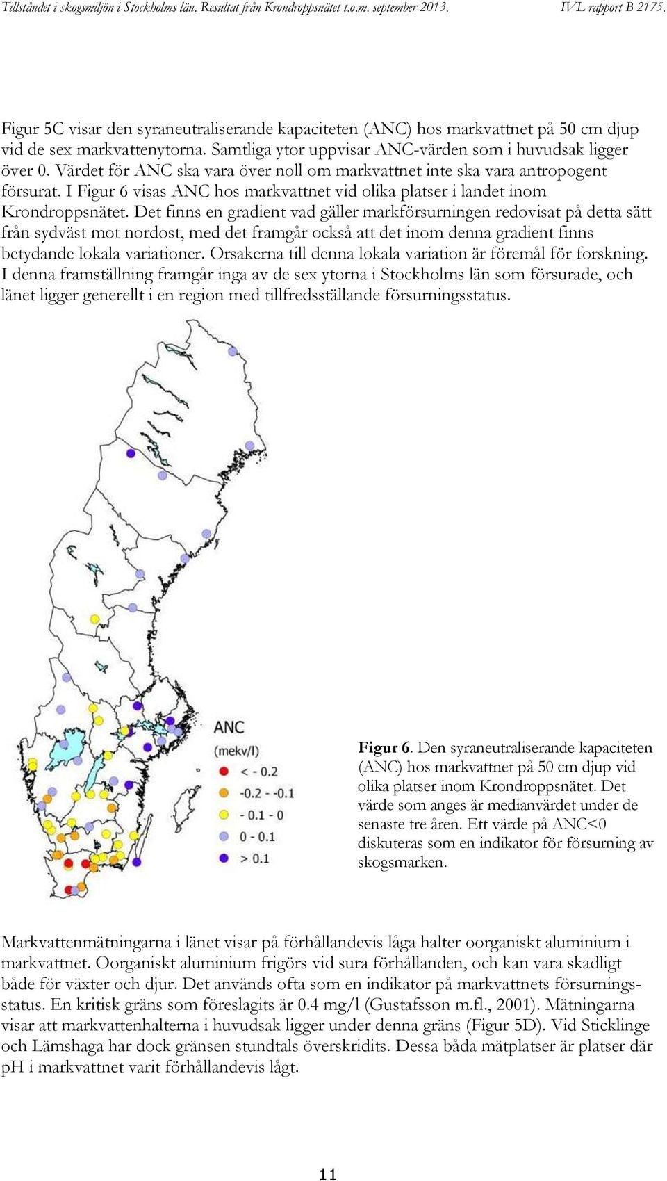 Det finns en gradient vad gäller markförsurningen redovisat på detta sätt från sydväst mot nordost, med det framgår också att det inom denna gradient finns betydande lokala variationer.