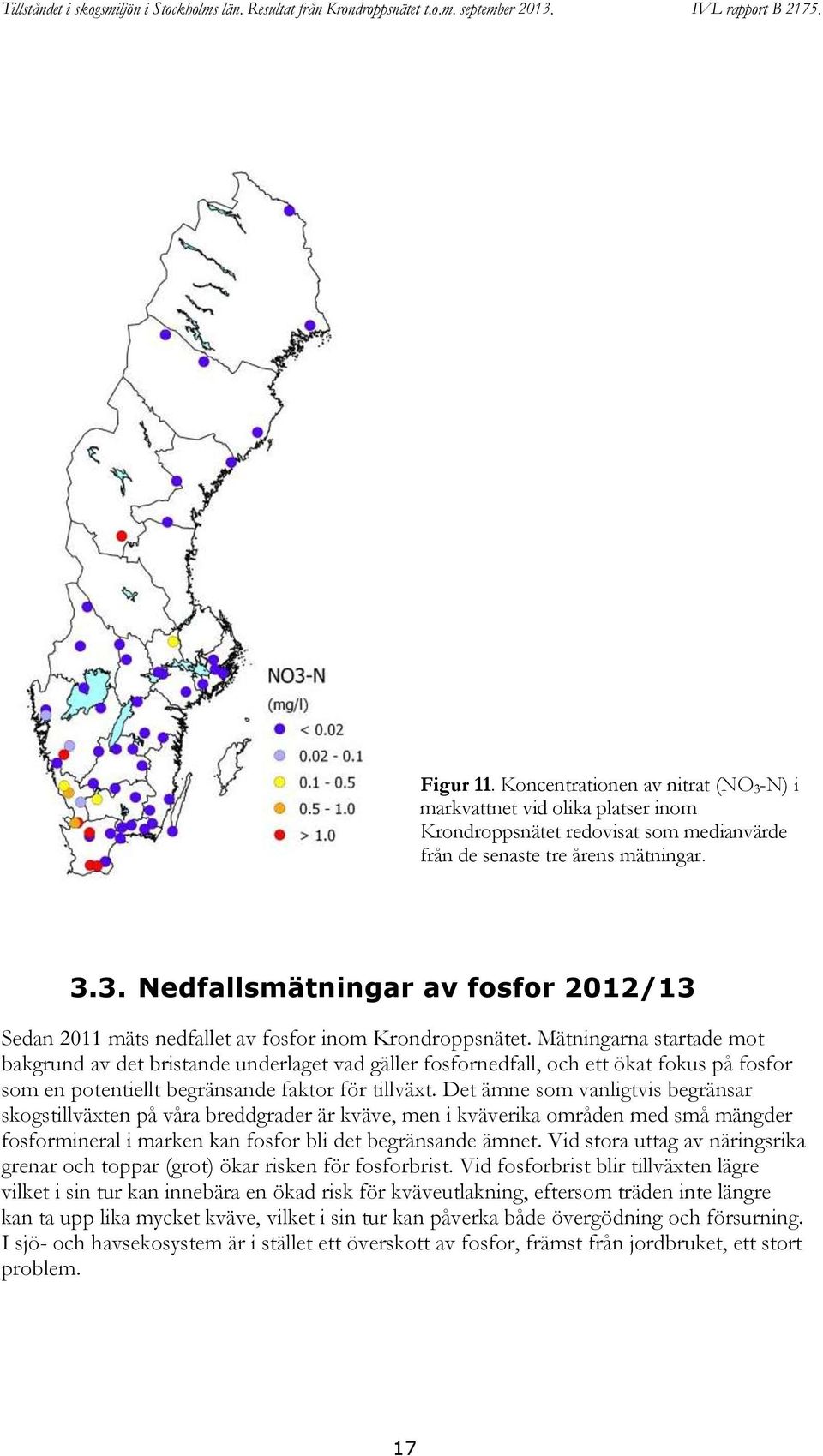 Det ämne som vanligtvis begränsar skogstillväxten på våra breddgrader är kväve, men i kväverika områden med små mängder fosformineral i marken kan fosfor bli det begränsande ämnet.