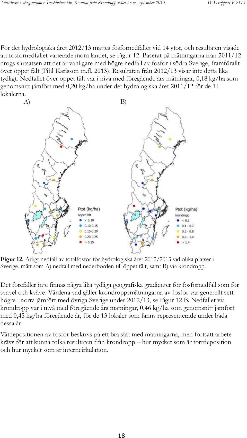 Resultaten från 2012/13 visar inte detta lika tydligt.