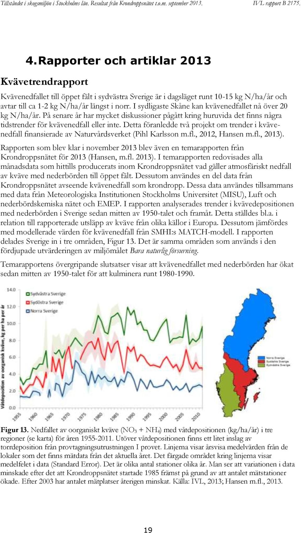 Detta föranledde två projekt om trender i kvävenedfall finansierade av Naturvårdsverket (Pihl Karlsson m.fl., 2012, Hansen m.fl., 2013).